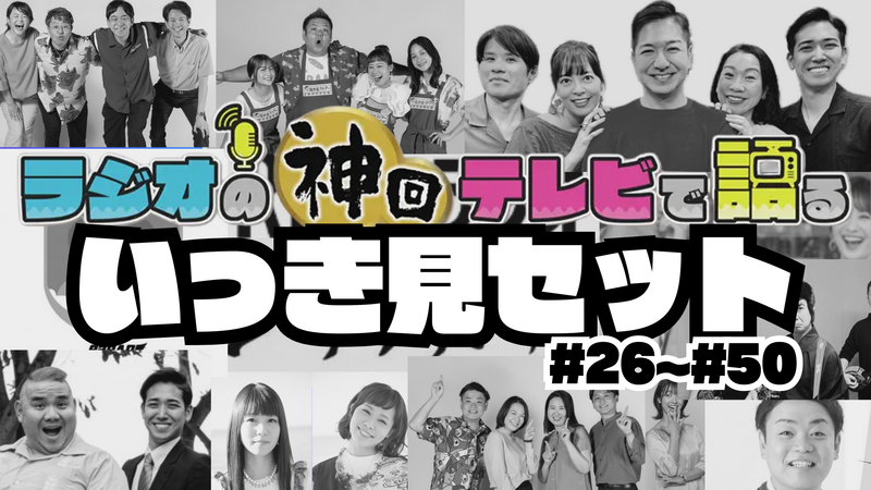 ★いっき見★ラジオの神回テレビで語る( #26～#50 )