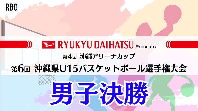 〈LIVE配信〉2025年度 第6回 沖縄県U15バスケットボール選手権大会 男子決勝