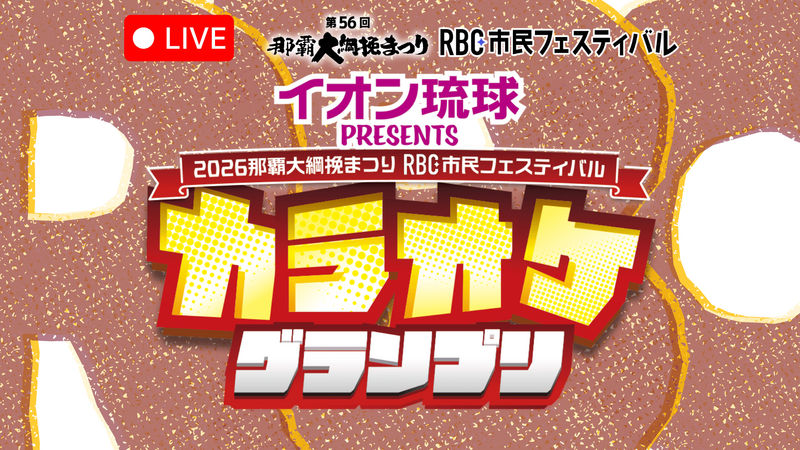 《 ライブ配信 》 イオン琉球PRESENTS 2026那覇大綱挽まつりRBC市民フェスティバル カラオケグランプリ